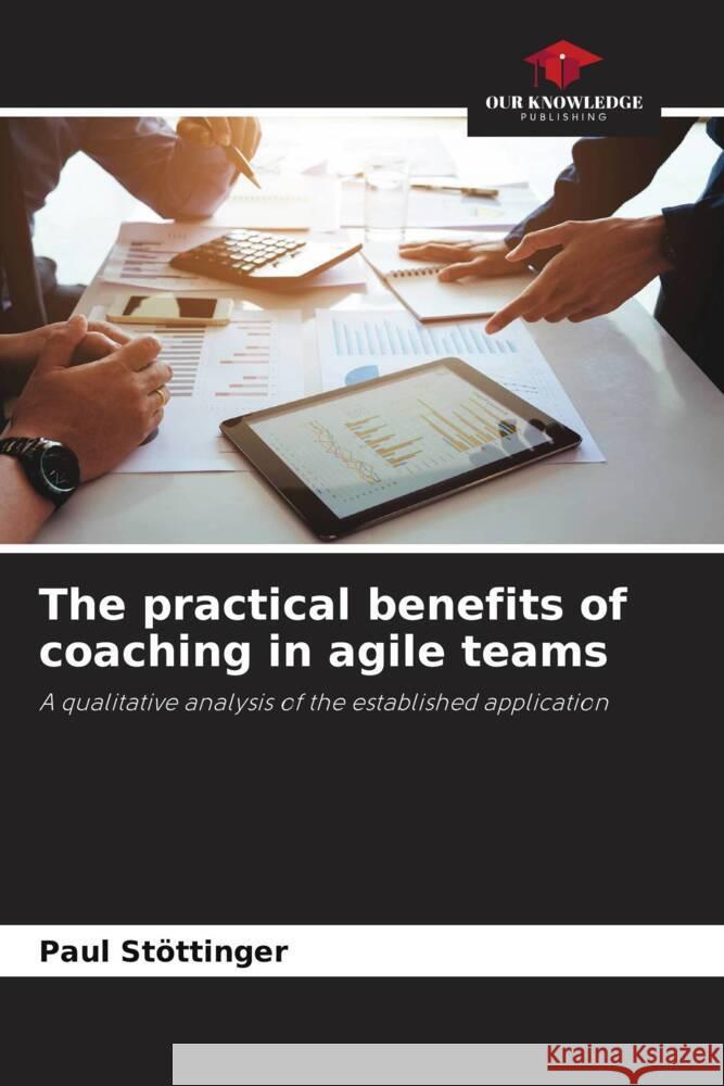 The practical benefits of coaching in agile teams Paul St?ttinger 9786207241521