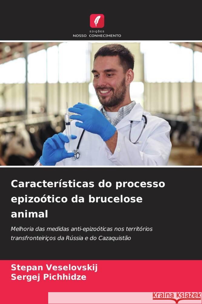 Caracter?sticas do processo epizo?tico da brucelose animal Stepan Veselovskij Sergej Pichhidze 9786207245178