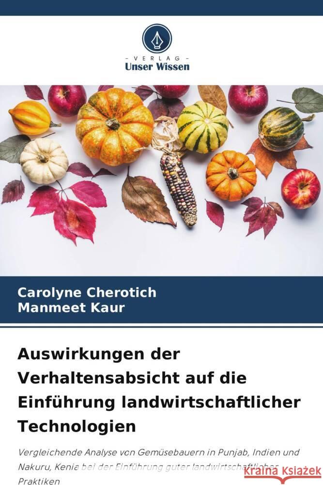 Auswirkungen der Verhaltensabsicht auf die Einf?hrung landwirtschaftlicher Technologien Carolyne Cherotich Manmeet Kaur 9786207246809