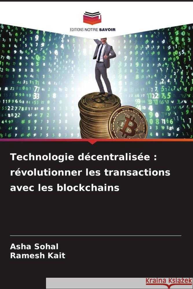 Technologie d?centralis?e: r?volutionner les transactions avec les blockchains Asha Sohal Ramesh Kait 9786207247004 Editions Notre Savoir