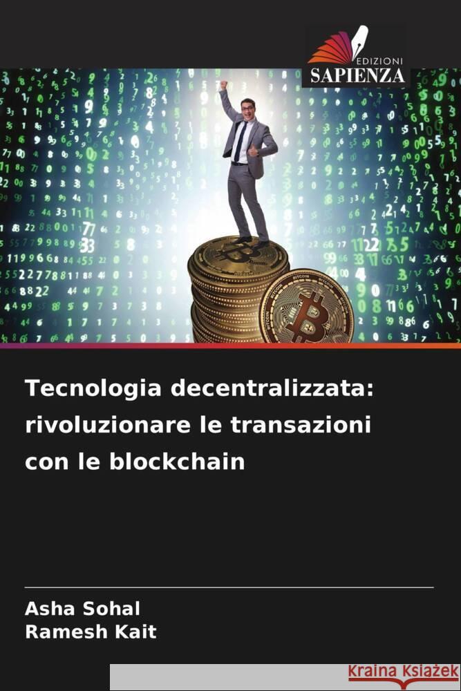 Tecnologia decentralizzata: rivoluzionare le transazioni con le blockchain Asha Sohal Ramesh Kait 9786207247011 Edizioni Sapienza