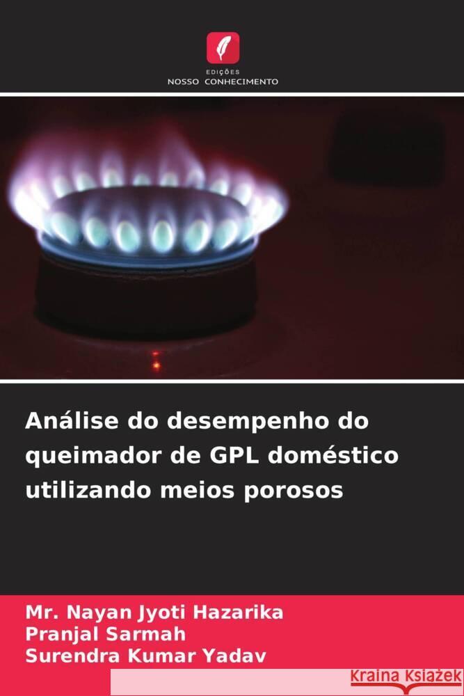 An?lise do desempenho do queimador de GPL dom?stico utilizando meios porosos Nayan Jyoti Hazarika Pranjal Sarmah Surendra Kumar Yadav 9786207247622