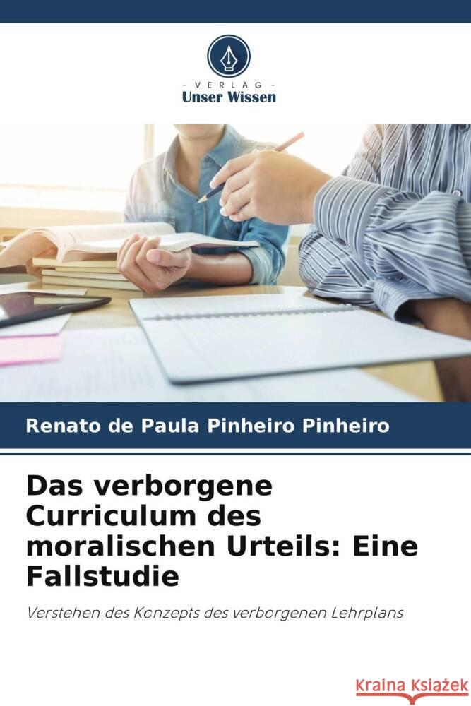 Das verborgene Curriculum des moralischen Urteils: Eine Fallstudie Renato de Paula Pinheiro Pinheiro 9786207247707 Verlag Unser Wissen