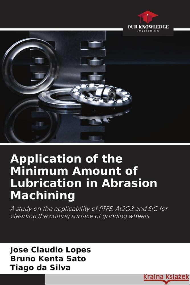 Application of the Minimum Amount of Lubrication in Abrasion Machining Jos? Claudio Lopes Bruno Kenta Sato Tiago D 9786207248001 Our Knowledge Publishing