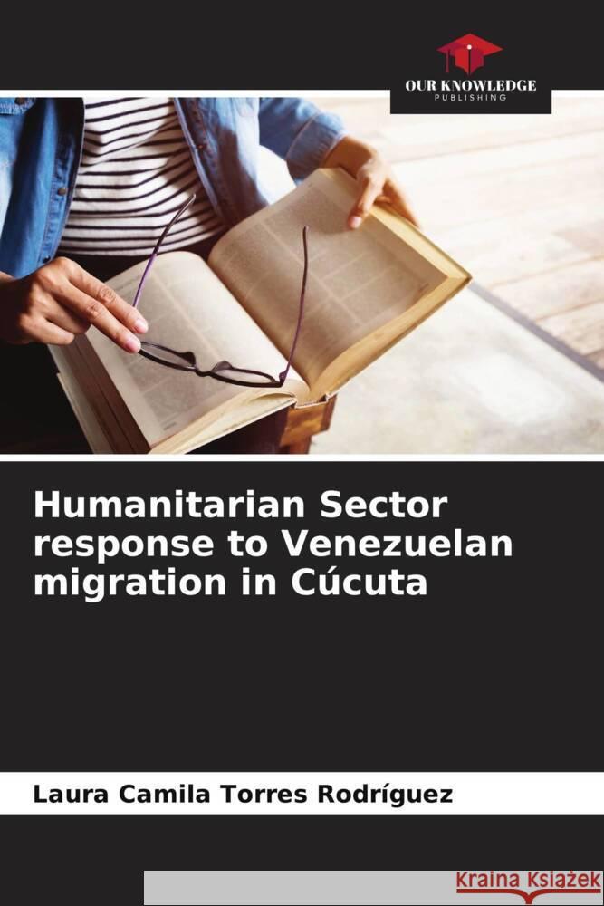 Humanitarian Sector response to Venezuelan migration in C?cuta Laura Camila Torre 9786207248063