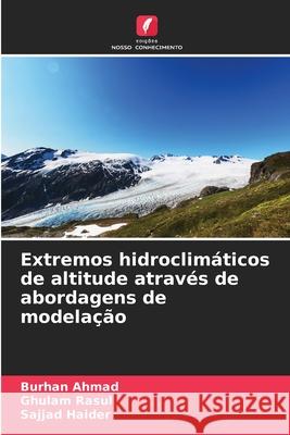 Extremos hidroclim?ticos de altitude atrav?s de abordagens de modela??o Burhan Ahmad Ghulam Rasul Sajjad Haider 9786207250141