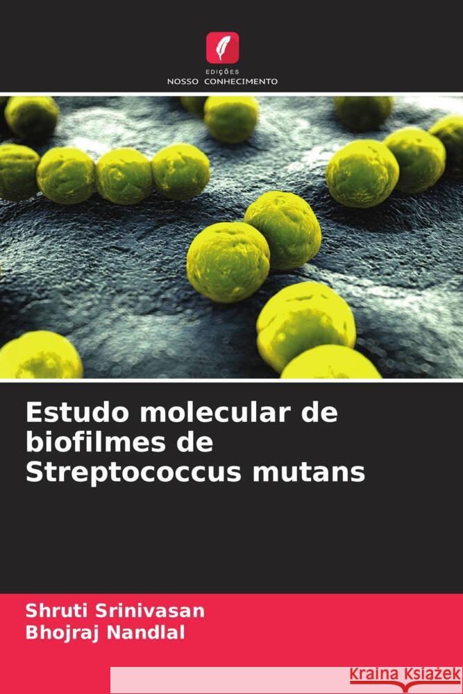 Estudo molecular de biofilmes de Streptococcus mutans Shruti Srinivasan Bhojraj Nandlal 9786207250943