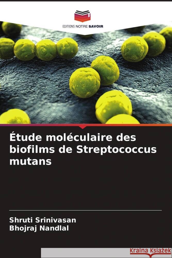 ?tude mol?culaire des biofilms de Streptococcus mutans Shruti Srinivasan Bhojraj Nandlal 9786207250967