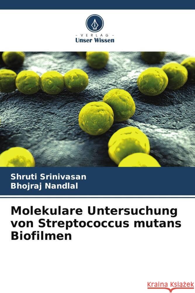 Molekulare Untersuchung von Streptococcus mutans Biofilmen Shruti Srinivasan Bhojraj Nandlal 9786207250981