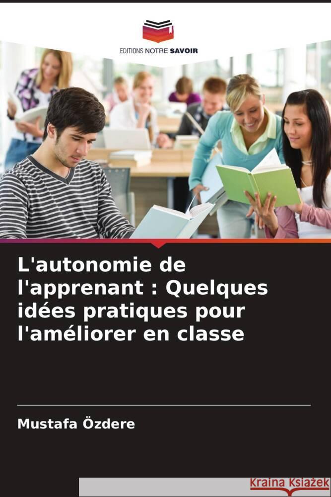 L'autonomie de l'apprenant: Quelques id?es pratiques pour l'am?liorer en classe Mustafa ?zdere 9786207251339 Editions Notre Savoir