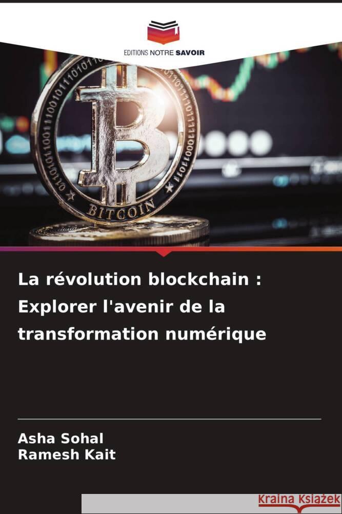 La r?volution blockchain: Explorer l'avenir de la transformation num?rique Asha Sohal Ramesh Kait 9786207251438 Editions Notre Savoir