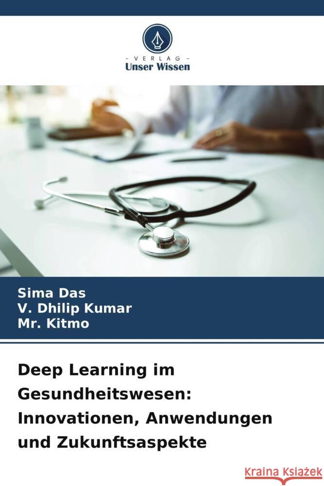 Deep Learning im Gesundheitswesen: Innovationen, Anwendungen und Zukunftsaspekte Sima Das V. Dhilip Kumar Kitmo 9786207251476