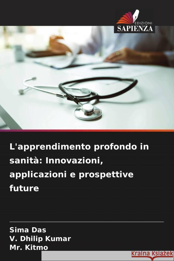 L'apprendimento profondo in sanit?: Innovazioni, applicazioni e prospettive future Sima Das V. Dhilip Kumar Kitmo 9786207251902 Edizioni Sapienza