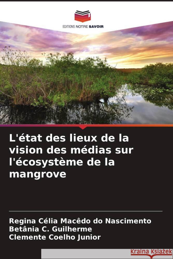 L'?tat des lieux de la vision des m?dias sur l'?cosyst?me de la mangrove Regina C?li Bet?nia C. Guilherme Clemente Coelh 9786207251957 Editions Notre Savoir