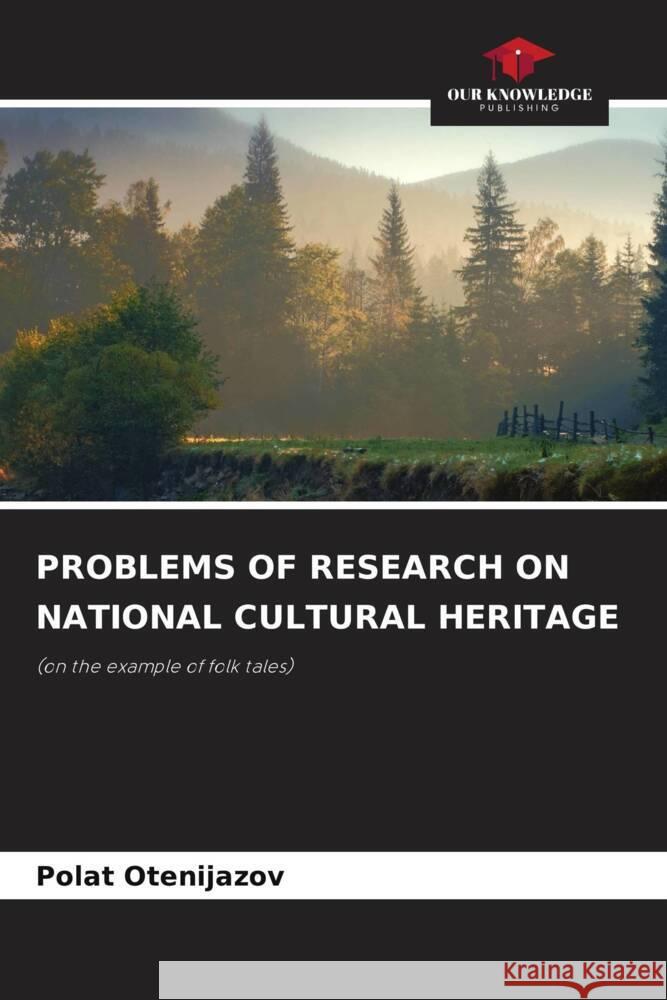 Problems of Research on National Cultural Heritage Polat Оtenijazov 9786207253289 Our Knowledge Publishing