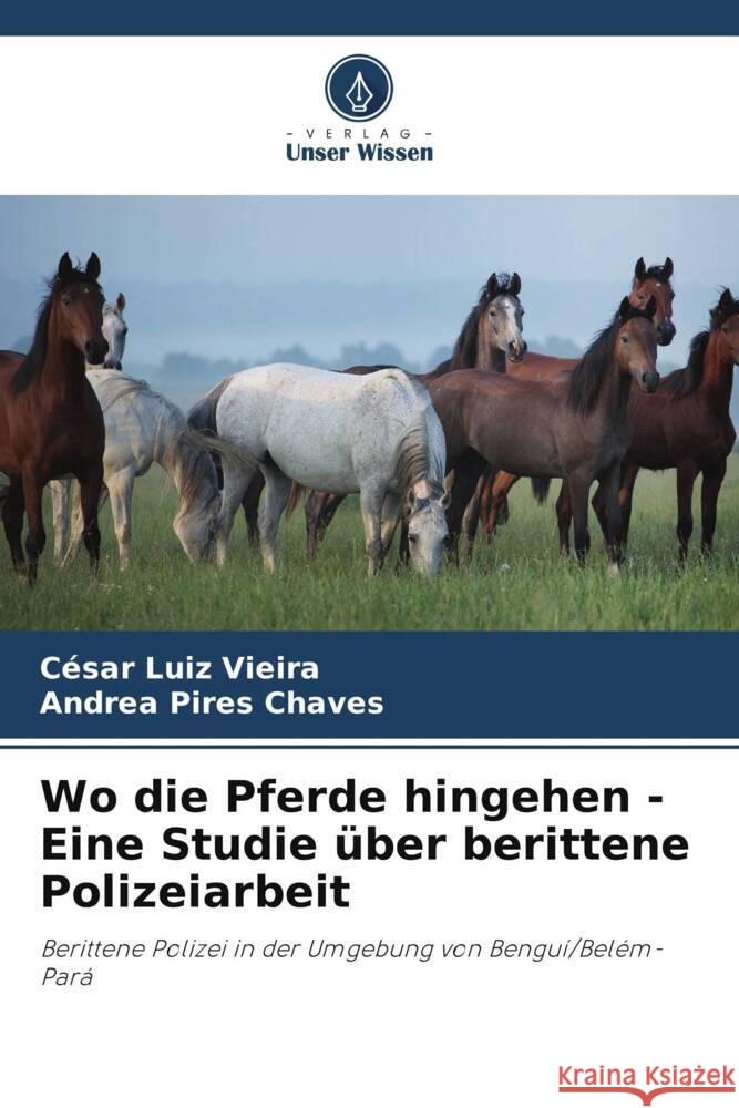 Wo die Pferde hingehen - Eine Studie ?ber berittene Polizeiarbeit C?sar Luiz Vieira Andrea Pires Chaves 9786207253449 Verlag Unser Wissen