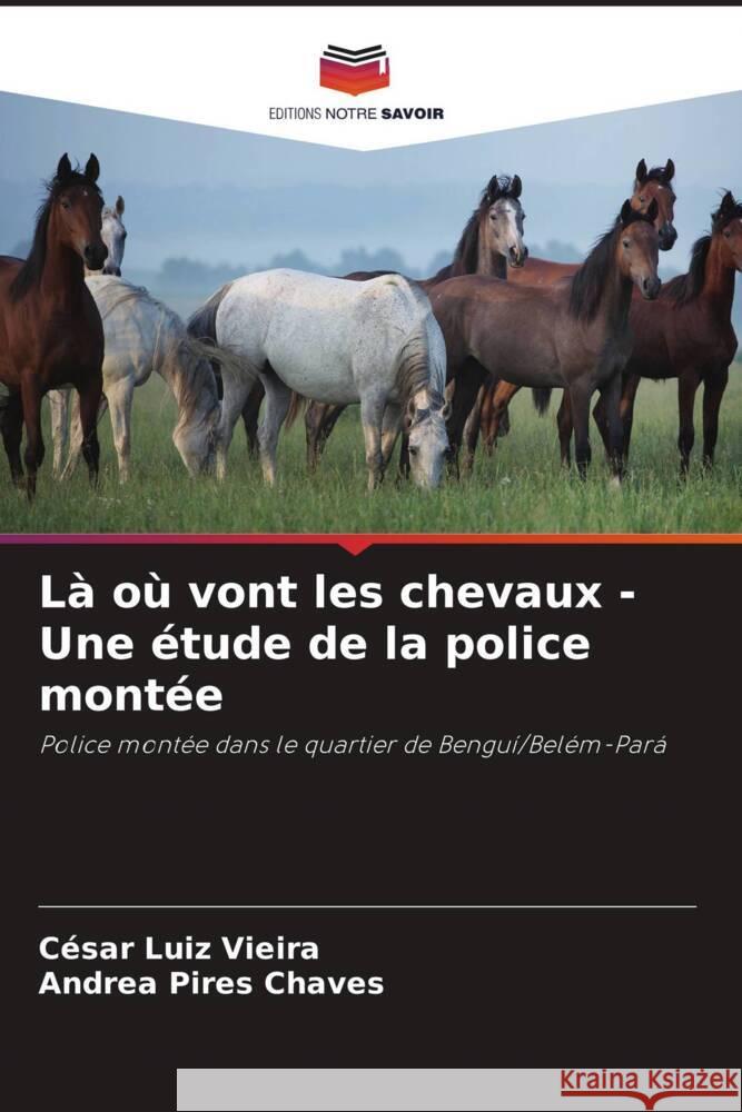 L? o? vont les chevaux - Une ?tude de la police mont?e C?sar Luiz Vieira Andrea Pires Chaves 9786207253470 Editions Notre Savoir