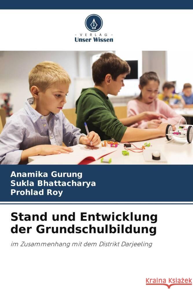 Stand und Entwicklung der Grundschulbildung Anamika Gurung Sukla Bhattacharya Prohlad Roy 9786207254453 Verlag Unser Wissen