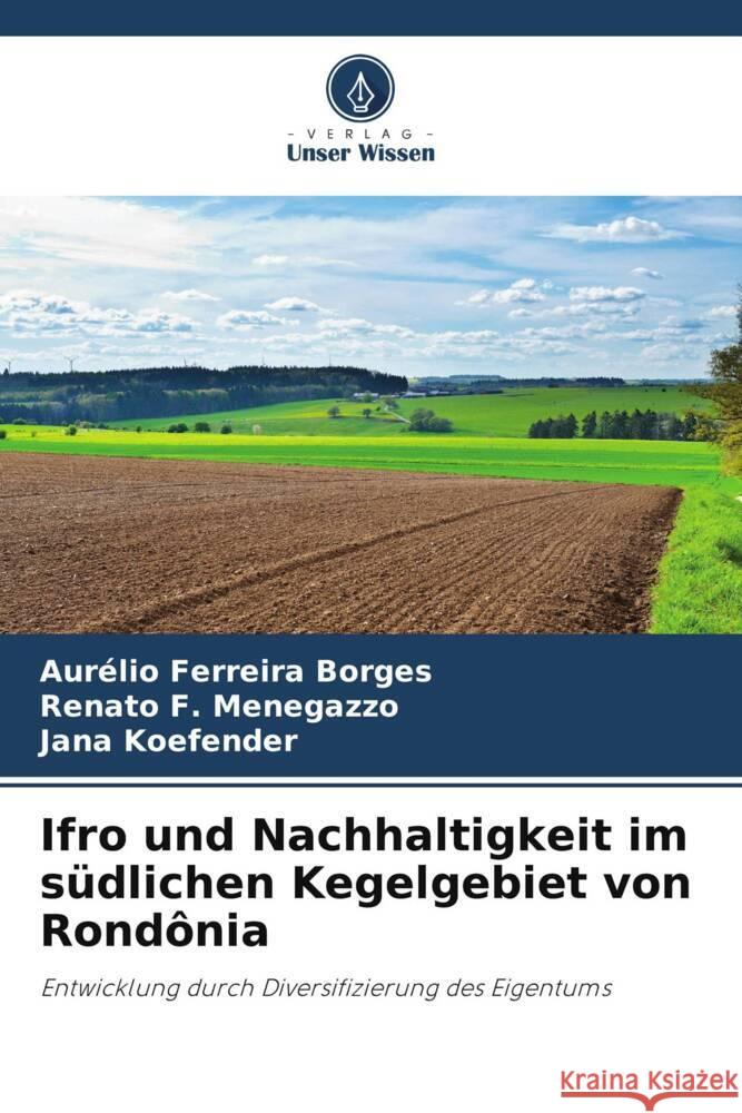 Ifro und Nachhaltigkeit im s?dlichen Kegelgebiet von Rond?nia Aur?lio Ferreir Renato F. Menegazzo Jana Koefender 9786207254538