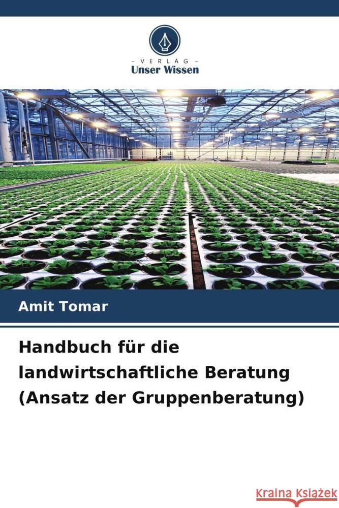 Handbuch f?r die landwirtschaftliche Beratung (Ansatz der Gruppenberatung) Amit Tomar 9786207254651 Verlag Unser Wissen