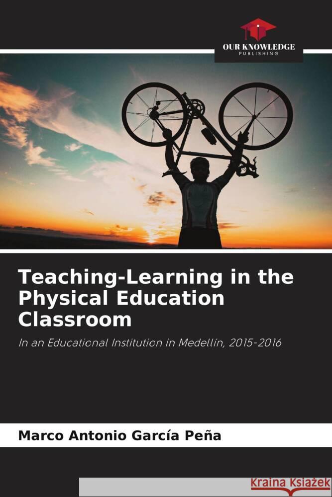 Teaching-Learning in the Physical Education Classroom Marco Antonio Garc? 9786207254781