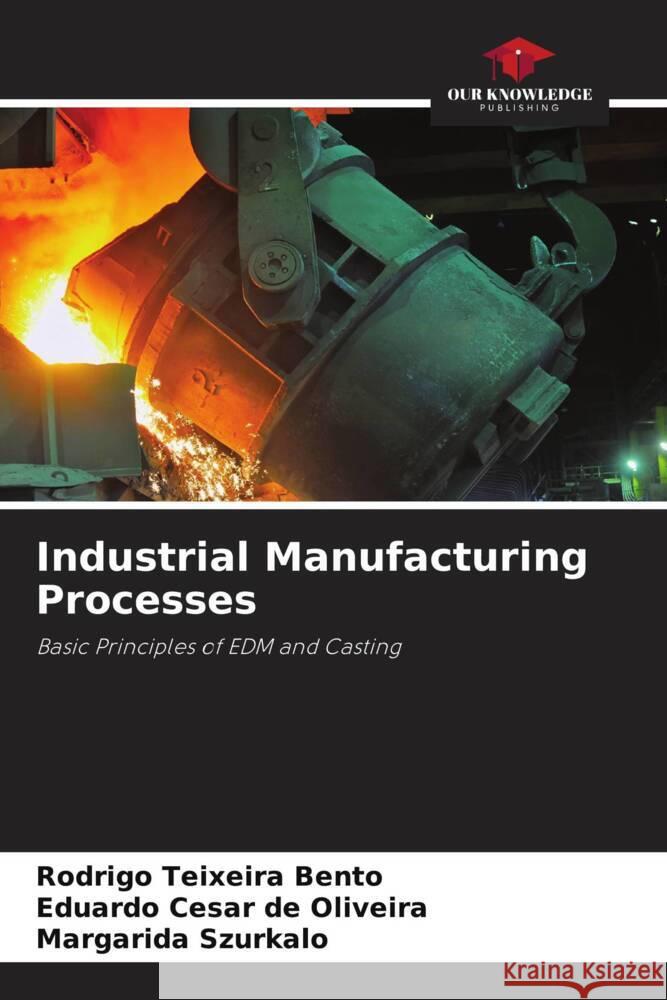 Industrial Manufacturing Processes Rodrigo Teixeira Bento Eduardo C?sar d Margarida Szurkalo 9786207255443 Our Knowledge Publishing