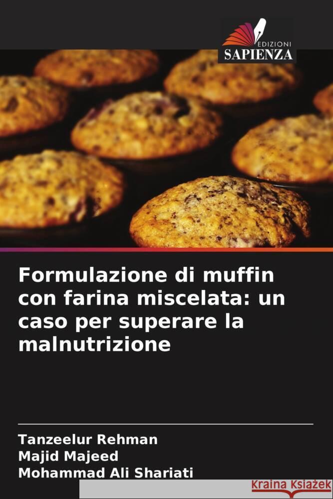 Formulazione di muffin con farina miscelata: un caso per superare la malnutrizione Tanzeelur Rehman Majid Majeed Mohammad Ali Shariati 9786207256396