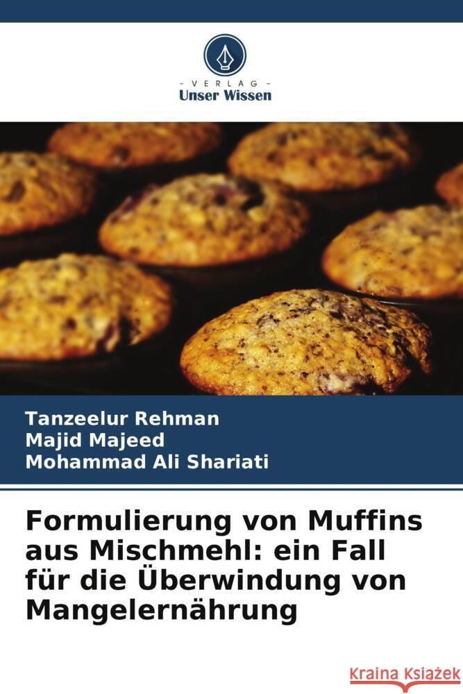 Formulierung von Muffins aus Mischmehl: ein Fall f?r die ?berwindung von Mangelern?hrung Tanzeelur Rehman Majid Majeed Mohammad Ali Shariati 9786207256419