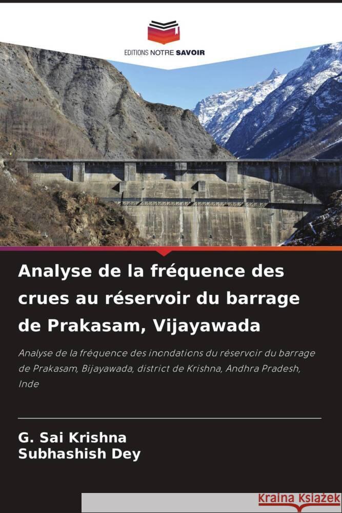 Analyse de la fr?quence des crues au r?servoir du barrage de Prakasam, Vijayawada G. Sai Krishna Subhashish Dey 9786207256587 Editions Notre Savoir