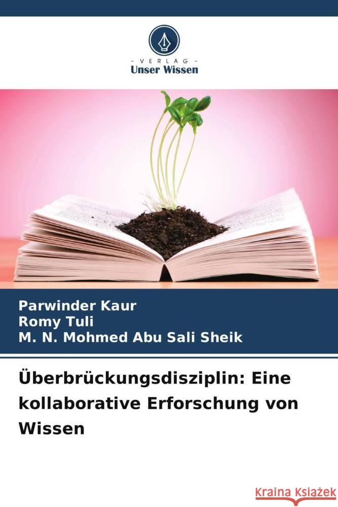 ?berbr?ckungsdisziplin: Eine kollaborative Erforschung von Wissen Parwinder Kaur Romy Tuli M. N. Mohmed Ab 9786207256723 Verlag Unser Wissen