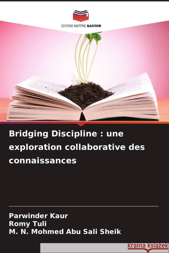 Bridging Discipline: une exploration collaborative des connaissances Parwinder Kaur Romy Tuli M. N. Mohmed Ab 9786207256853 Editions Notre Savoir