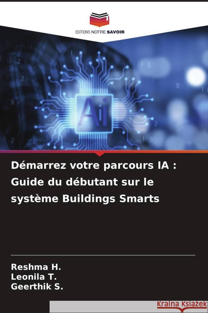 D?marrez votre parcours IA: Guide du d?butant sur le syst?me Buildings Smarts Reshma H Leonila T Geerthik S 9786207258819