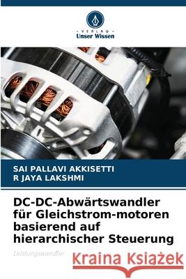 DC-DC-Abw?rtswandler f?r Gleichstrom-motoren basierend auf hierarchischer Steuerung Sai Pallavi Akkisetti R. Jay 9786207259564 Verlag Unser Wissen