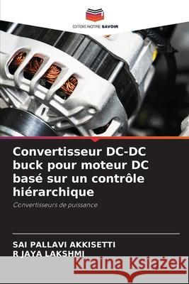 Convertisseur DC-DC buck pour moteur DC bas? sur un contr?le hi?rarchique Sai Pallavi Akkisetti R. Jay 9786207259588 Editions Notre Savoir