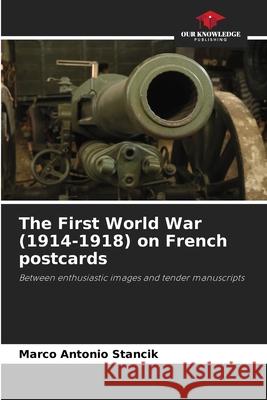 The First World War (1914-1918) on French postcards Marco Antonio Stancik 9786207260034