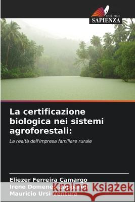 La certificazione biologica nei sistemi agroforestali Eliezer Ferreira Camargo Irene Domenes Zapparoli Mauricio Ursi Ventura 9786207260089