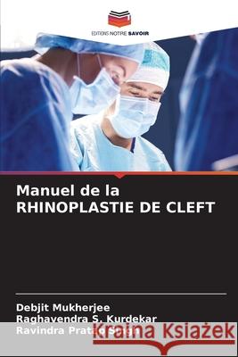 Manuel de la RHINOPLASTIE DE CLEFT Debjit Mukherjee Raghavendra S Ravindra Pratap Singh 9786207260720