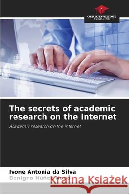 The secrets of academic research on the Internet Ivone Antoni Benigno N??e 9786207260874 Our Knowledge Publishing