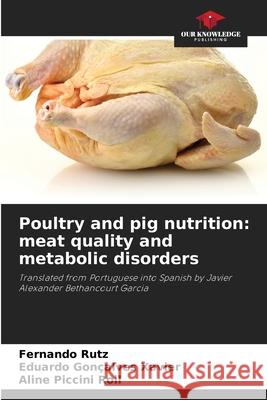 Poultry and pig nutrition: meat quality and metabolic disorders Fernando Rutz Eduardo Gon?alve Aline Piccin 9786207260997