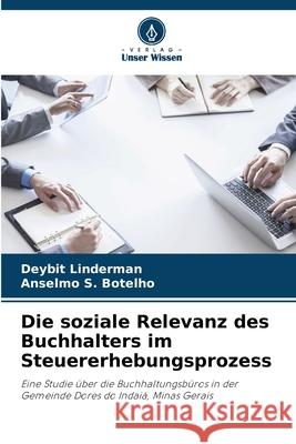 Die soziale Relevanz des Buchhalters im Steuererhebungsprozess Deybit Linderman Anselmo S. Botelho 9786207261307