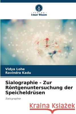 Sialographie - Zur R?ntgenuntersuchung der Speicheldr?sen Vidya Lohe Ravindra Kadu 9786207261543