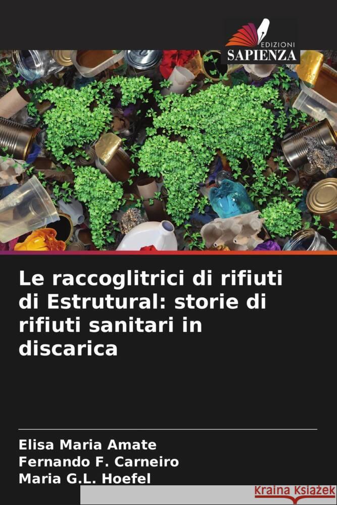 Le raccoglitrici di rifiuti di Estrutural: storie di rifiuti sanitari in discarica Elisa Maria Amate Fernando F Maria G. L. Hoefel 9786207264544