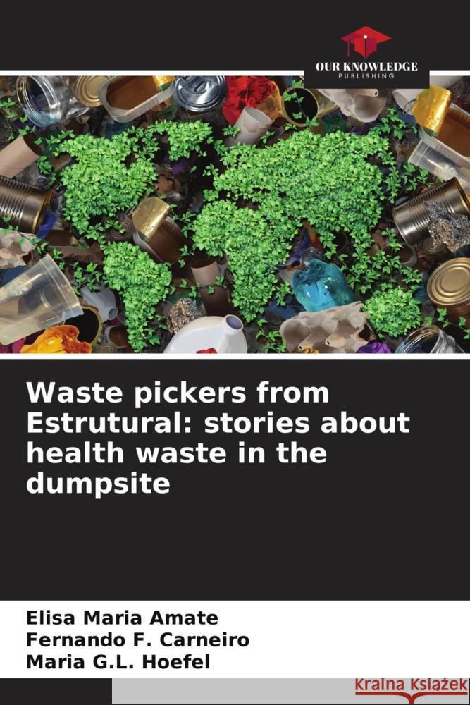 Waste pickers from Estrutural: stories about health waste in the dumpsite Elisa Maria Amate Fernando F Maria G. L. Hoefel 9786207264568