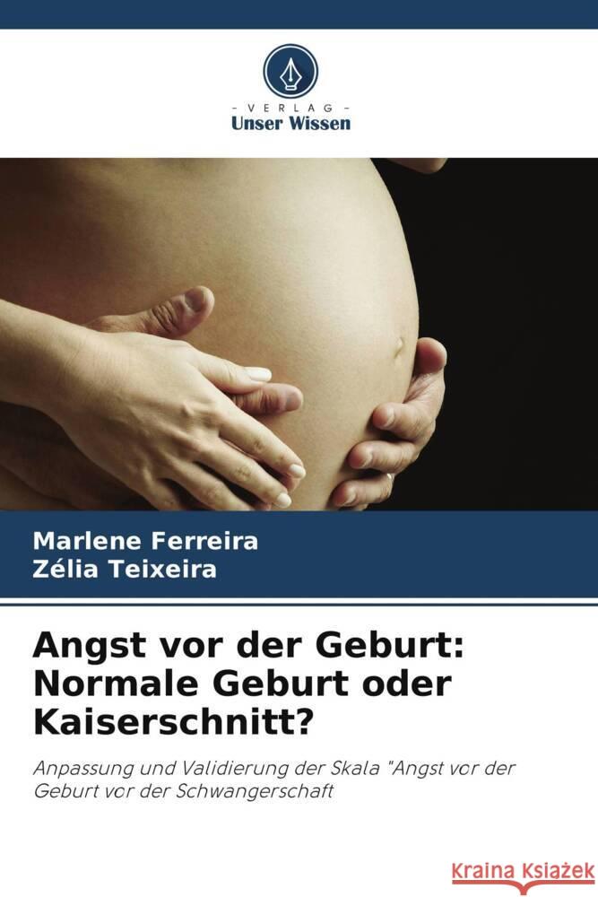 Angst vor der Geburt: Normale Geburt oder Kaiserschnitt? Marlene Ferreira Z?lia Teixeira 9786207265305
