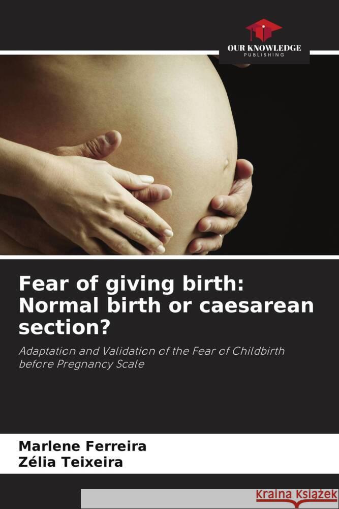 Fear of giving birth: Normal birth or caesarean section? Marlene Ferreira Z?lia Teixeira 9786207265312
