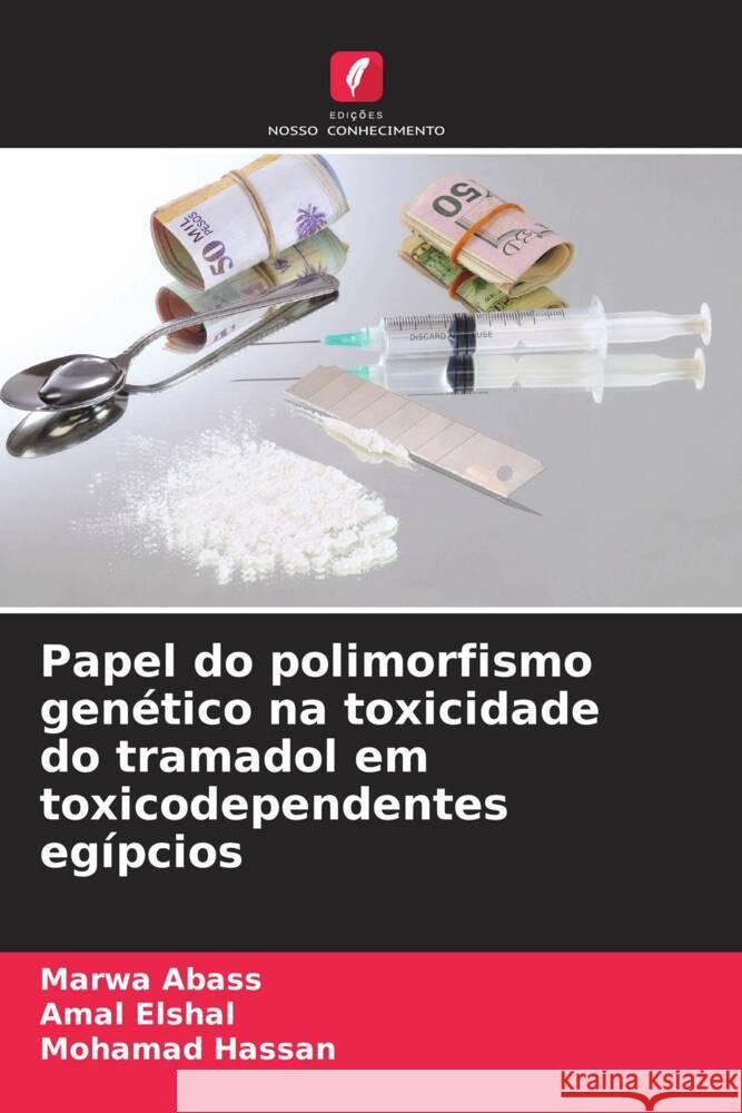 Papel do polimorfismo gen?tico na toxicidade do tramadol em toxicodependentes eg?pcios Marwa Abass Amal Elshal Mohamad Hassan 9786207265657