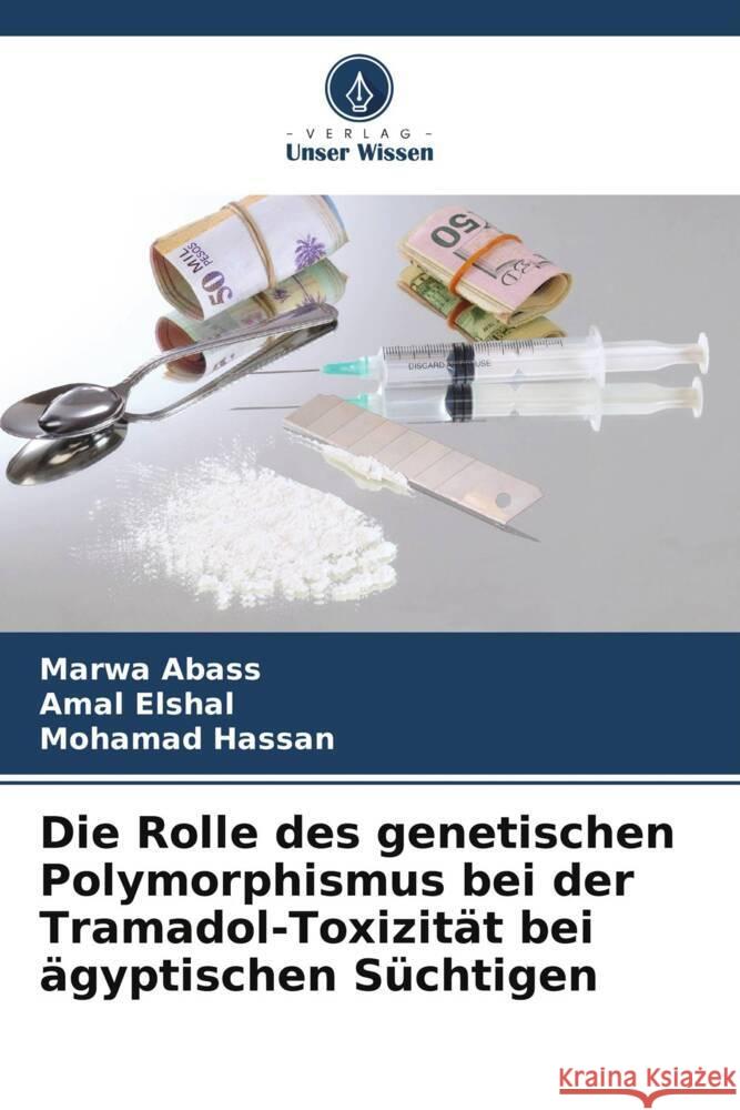 Die Rolle des genetischen Polymorphismus bei der Tramadol-Toxizit?t bei ?gyptischen S?chtigen Marwa Abass Amal Elshal Mohamad Hassan 9786207265695