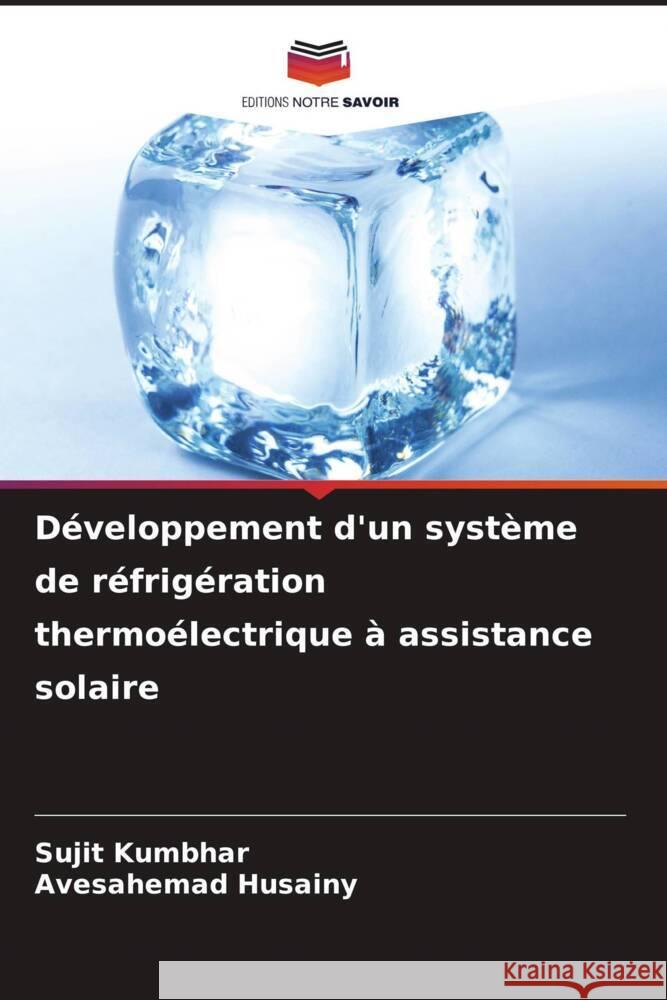 D?veloppement d'un syst?me de r?frig?ration thermo?lectrique ? assistance solaire Sujit Kumbhar Avesahemad Husainy 9786207265732
