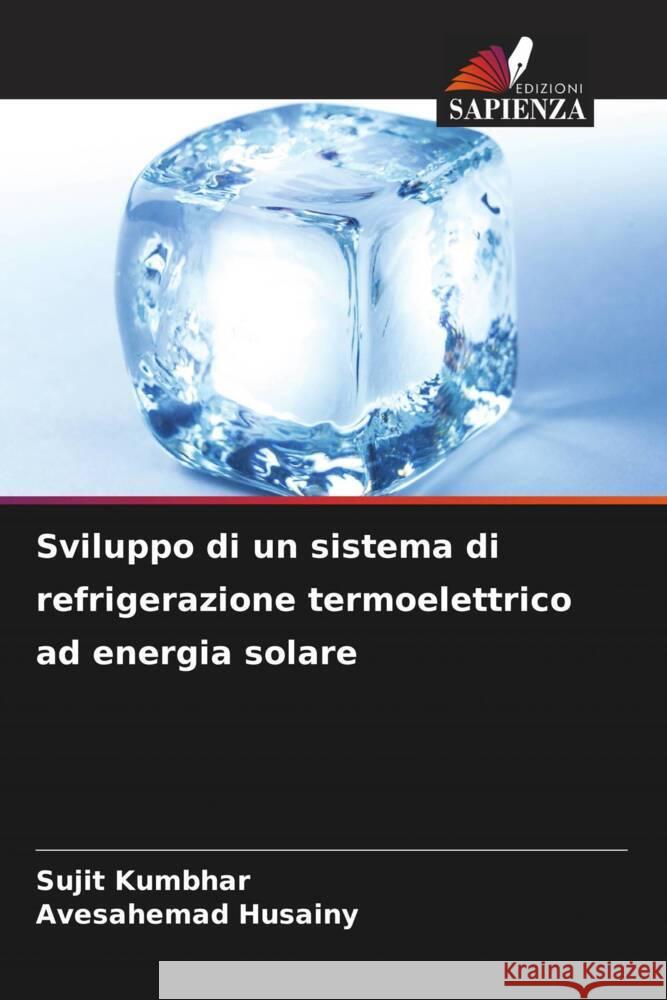 Sviluppo di un sistema di refrigerazione termoelettrico ad energia solare Sujit Kumbhar Avesahemad Husainy 9786207265749