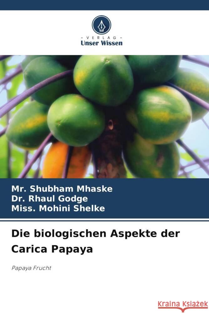 Die biologischen Aspekte der Carica Papaya Shubham Mhaske Rhaul Godge Miss Mohini Shelke 9786207266319